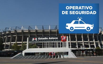 Alistan operativo de seguridad por partido América vs Pumas en el Estadio Azteca