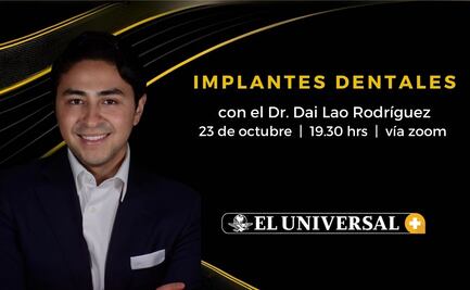 EL UNIVERSAL y el Dr. Dai Lao presentan: “Todo lo que tienes que saber sobre implantes dentales”