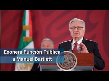 Manuel Bartlett. Secretaría de la Función Pública lo exonera de enriquecimiento oculto