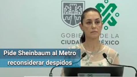 Sheinbaum pide a directora del Metro reconsiderar despido de trabajadores