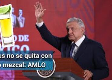 Coronavirus en México. “Nada de que se quita con tequila o mezcal": AMLO