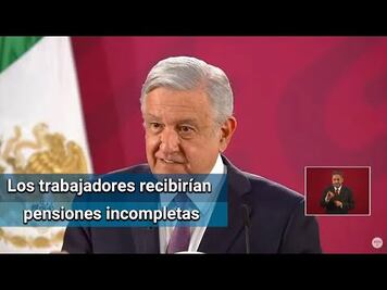 AMLO: No van a recibir los trabajadores lo que ahorraron con Afore