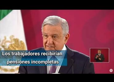 AMLO: No van a recibir los trabajadores lo que ahorraron con Afore